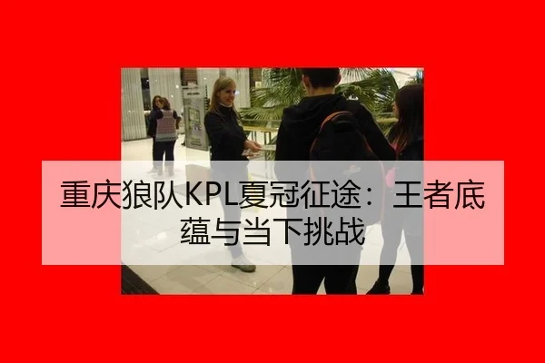 重庆狼队KPL夏冠征途：王者底蕴与当下挑战